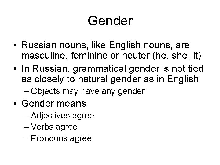 Gender • Russian nouns, like English nouns, are masculine, feminine or neuter (he, she,