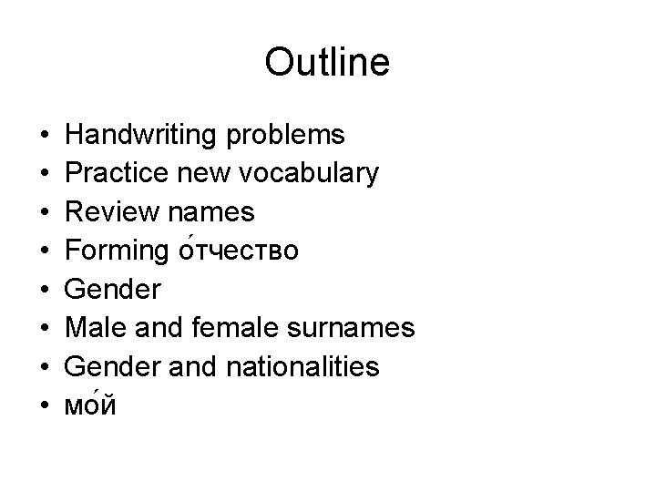 Outline • • Handwriting problems Practice new vocabulary Review names Forming о тчество Gender
