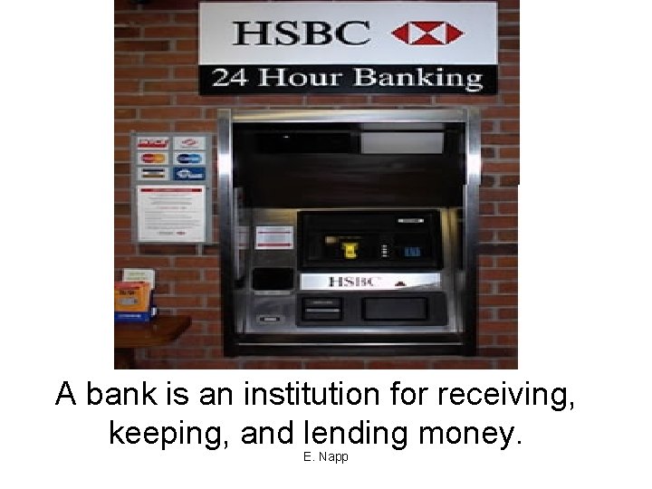 A bank is an institution for receiving, keeping, and lending money. E. Napp A bank is an institution for receiving, keeping, and lending money. E. Napp