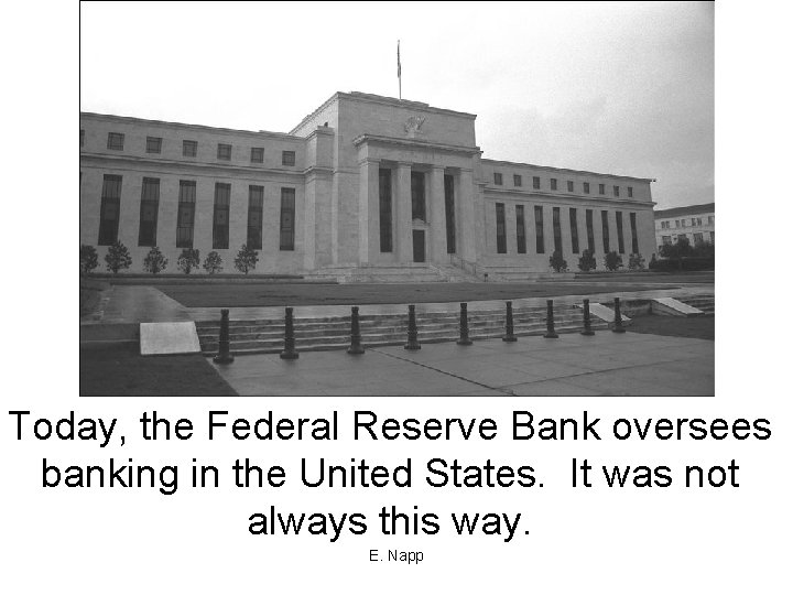 Today, the Federal Reserve Bank oversees banking in the United States. It was not