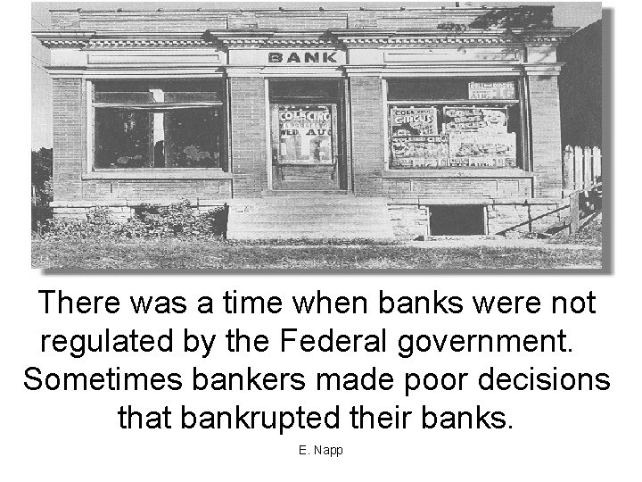 There was a time when banks were not regulated by the Federal government. Sometimes