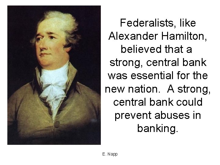Federalists, like Alexander Hamilton, believed that a strong, central bank was essential for the Federalists, like Alexander Hamilton, believed that a strong, central bank was essential for the