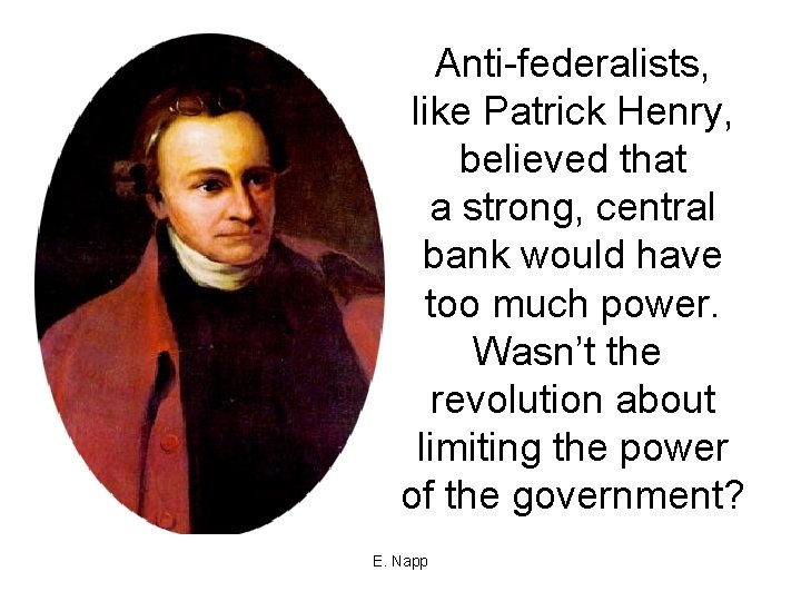 Anti-federalists, like Patrick Henry, believed that a strong, central bank would have too much