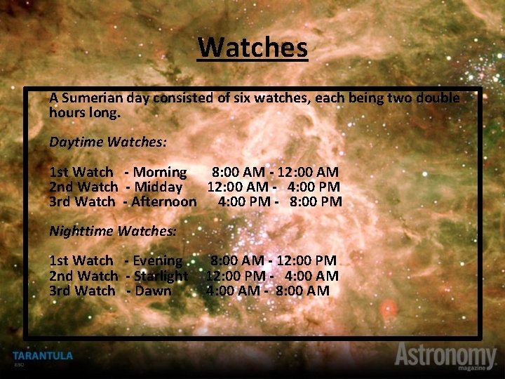 Watches A Sumerian day consisted of six watches, each being two double hours long. Watches A Sumerian day consisted of six watches, each being two double hours long.
