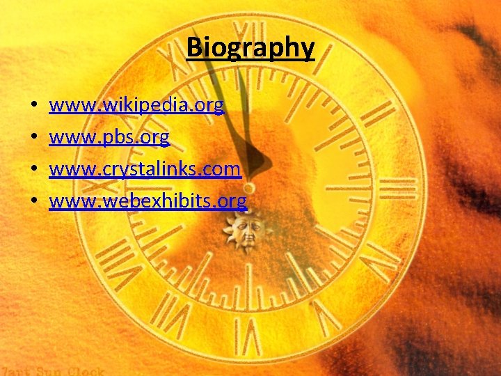 Biography • • www. wikipedia. org www. pbs. org www. crystalinks. com www. webexhibits. Biography • • www. wikipedia. org www. pbs. org www. crystalinks. com www. webexhibits.