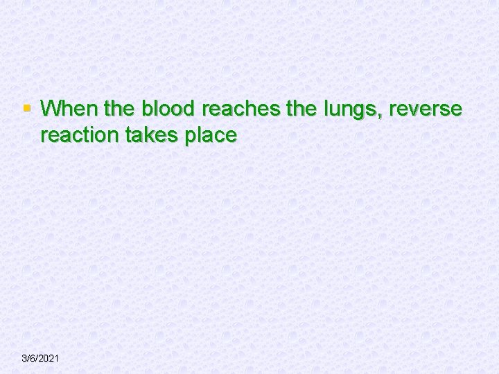 § When the blood reaches the lungs, reverse reaction takes place 3/6/2021 