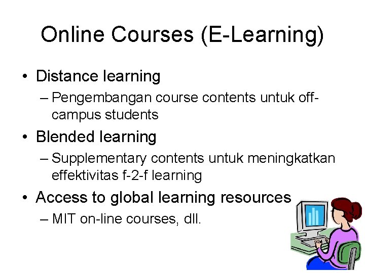 Online Courses (E-Learning) • Distance learning – Pengembangan course contents untuk offcampus students •