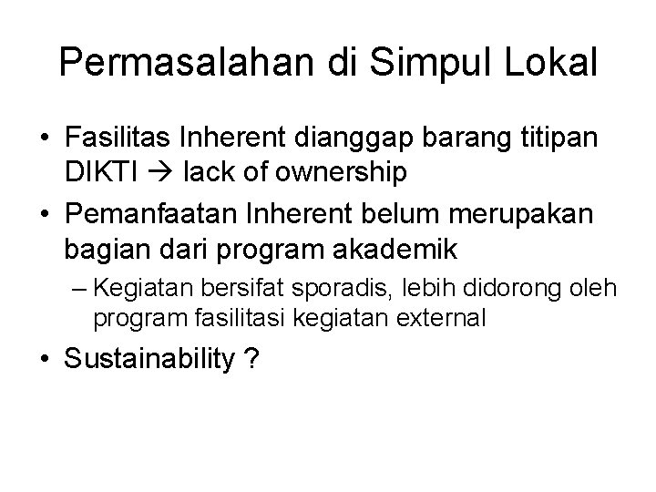 Permasalahan di Simpul Lokal • Fasilitas Inherent dianggap barang titipan DIKTI lack of ownership