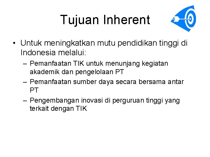 Tujuan Inherent • Untuk meningkatkan mutu pendidikan tinggi di Indonesia melalui: – Pemanfaatan TIK