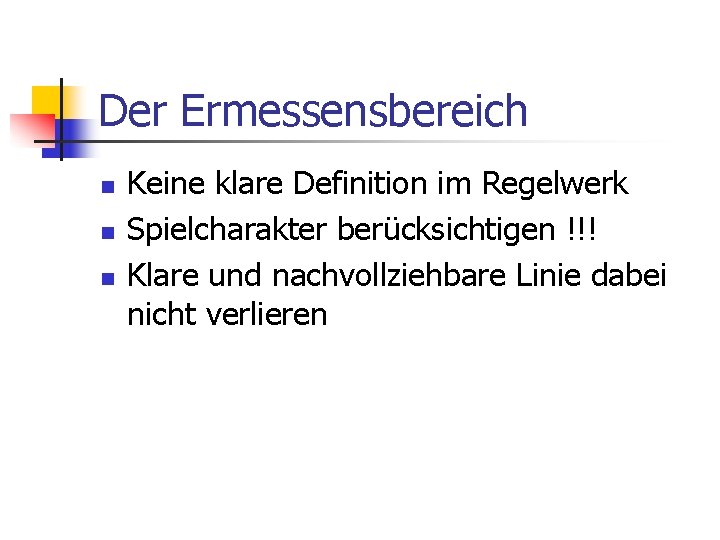 Der Ermessensbereich n n n Keine klare Definition im Regelwerk Spielcharakter berücksichtigen !!! Klare