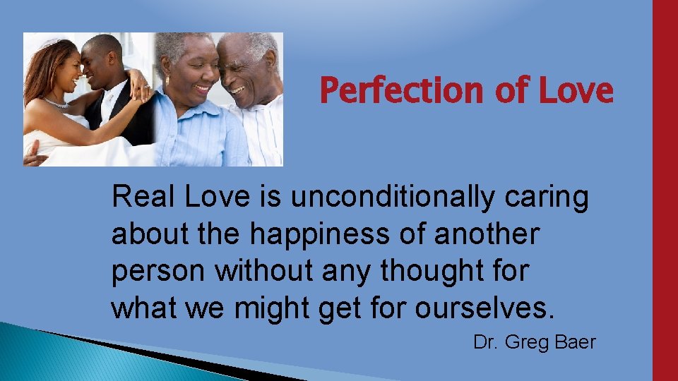 Perfection of Love Real Love is unconditionally caring about the happiness of another person