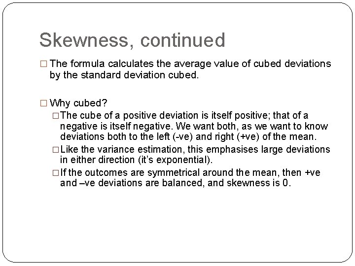 Skewness, continued � The formula calculates the average value of cubed deviations by the