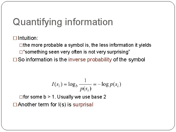 Quantifying information � Intuition: �the more probable a symbol is, the less information it