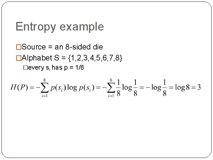 Entropy example �Source = an 8 -sided die �Alphabet S = {1, 2, 3,
