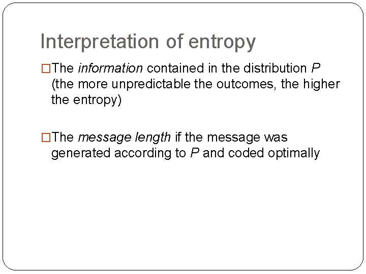 Interpretation of entropy �The information contained in the distribution P (the more unpredictable the