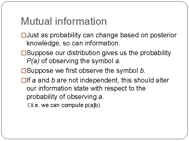 Mutual information �Just as probability can change based on posterior knowledge, so can information.