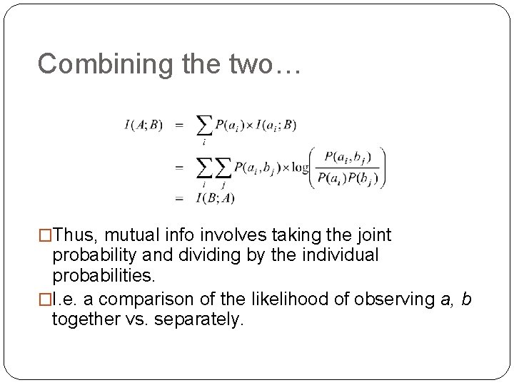 Combining the two… �Thus, mutual info involves taking the joint probability and dividing by