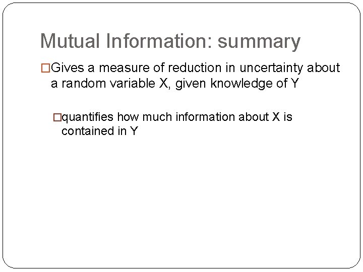 Mutual Information: summary �Gives a measure of reduction in uncertainty about a random variable