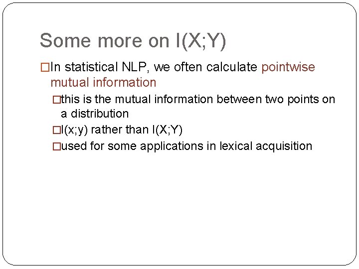 Some more on I(X; Y) �In statistical NLP, we often calculate pointwise mutual information