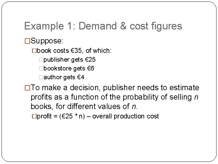 Example 1: Demand & cost figures �Suppose: �book costs € 35, of which: �publisher