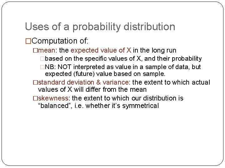 Uses of a probability distribution �Computation of: �mean: the expected value of X in