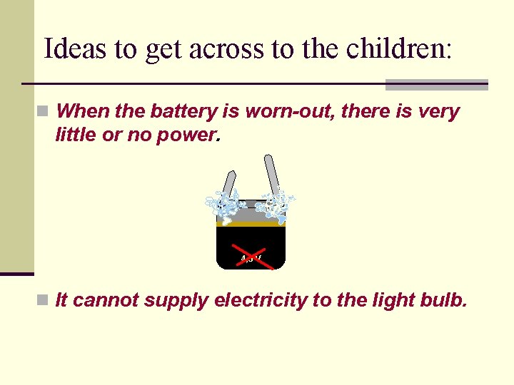 Ideas to get across to the children: n When the battery is worn-out, there