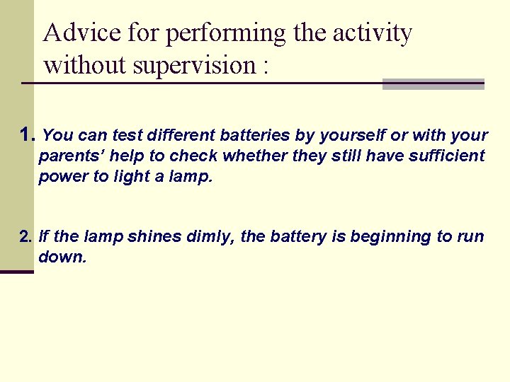 Advice for performing the activity without supervision : 1. You can test different batteries