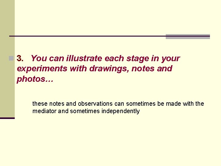 n 3. You can illustrate each stage in your experiments with drawings, notes and