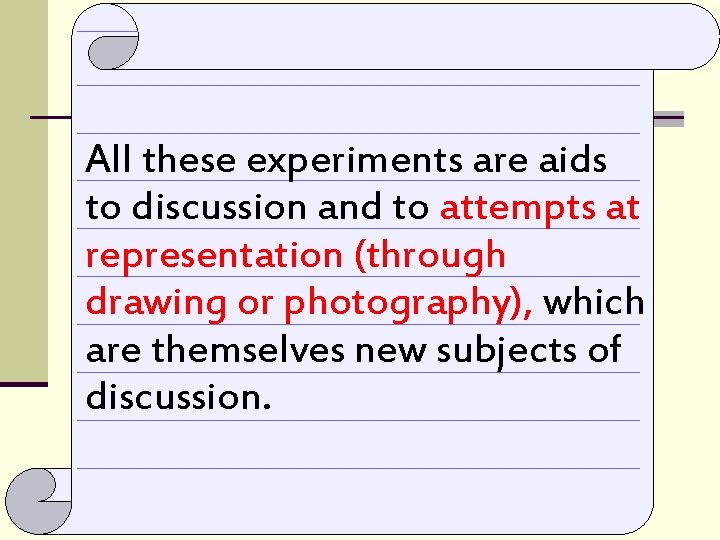 All these experiments are aids to discussion and to attempts at representation (through drawing