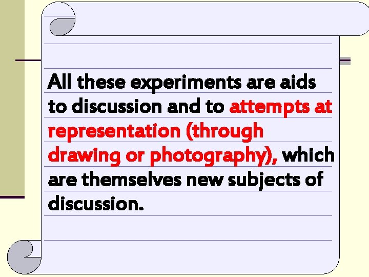 All these experiments are aids to discussion and to attempts at representation (through drawing