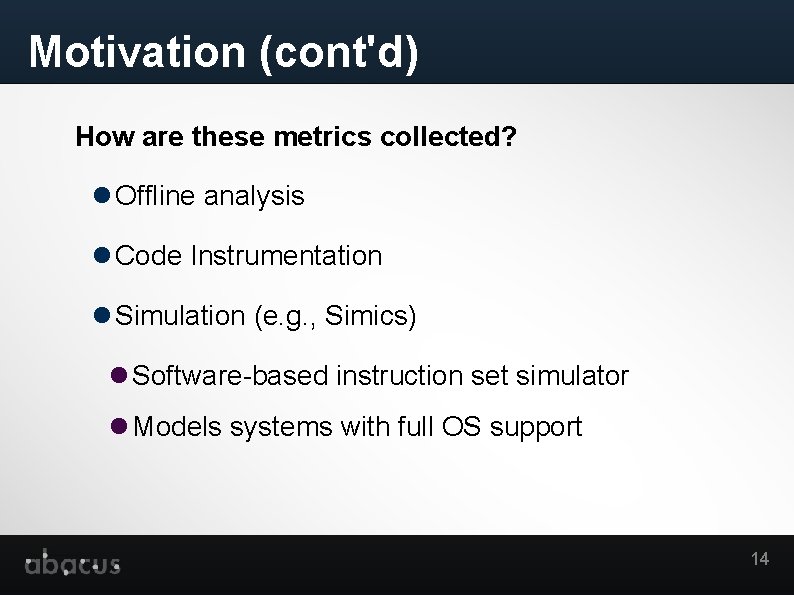 Motivation (cont'd) How are these metrics collected? Offline analysis Code Instrumentation Simulation (e. g.