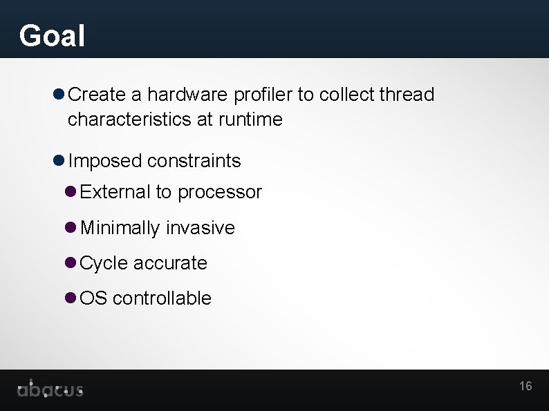 Goal Create a hardware profiler to collect thread characteristics at runtime Imposed constraints External