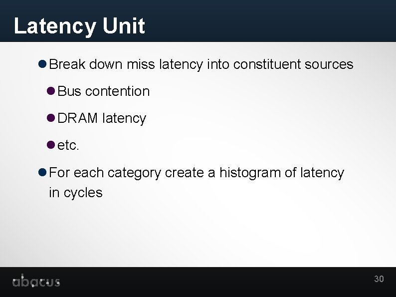 Latency Unit Break down miss latency into constituent sources Bus contention DRAM latency etc.