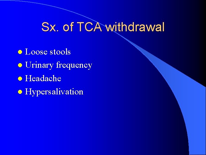 Sx. of TCA withdrawal Loose stools l Urinary frequency l Headache l Hypersalivation l