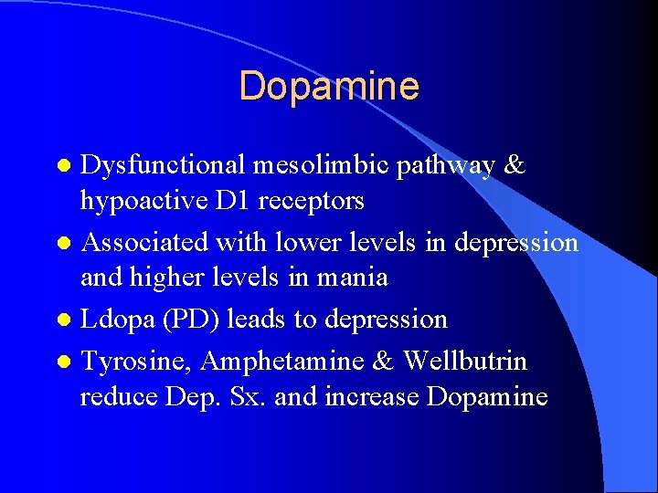 Dopamine Dysfunctional mesolimbic pathway & hypoactive D 1 receptors l Associated with lower levels