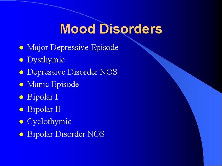 Mood Disorders l l l l Major Depressive Episode Dysthymic Depressive Disorder NOS Manic