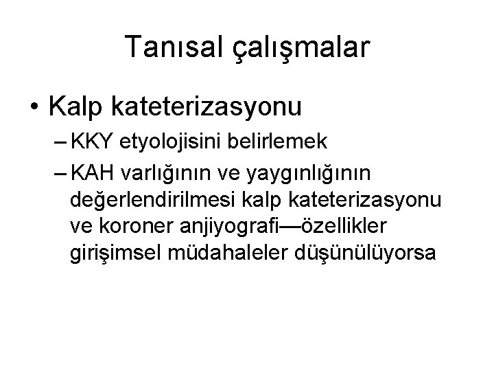 Tanısal çalışmalar • Kalp kateterizasyonu – KKY etyolojisini belirlemek – KAH varlığının ve yaygınlığının