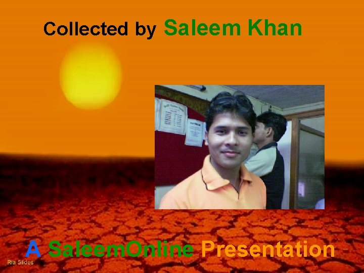 Collected by Saleem Khan A Saleem. Online Presentation 