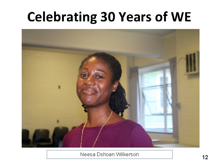 Celebrating 30 Years of WE Neesa Dshoan Wilkerson 12 