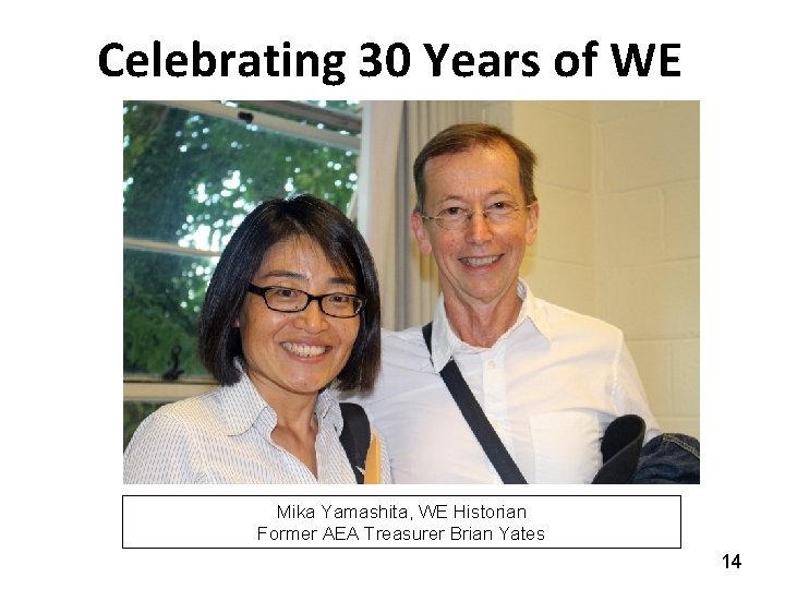 Celebrating 30 Years of WE Mika Yamashita, WE Historian Former AEA Treasurer Brian Yates