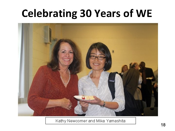 Celebrating 30 Years of WE Kathy Newcomer and Mika Yamashita 18 