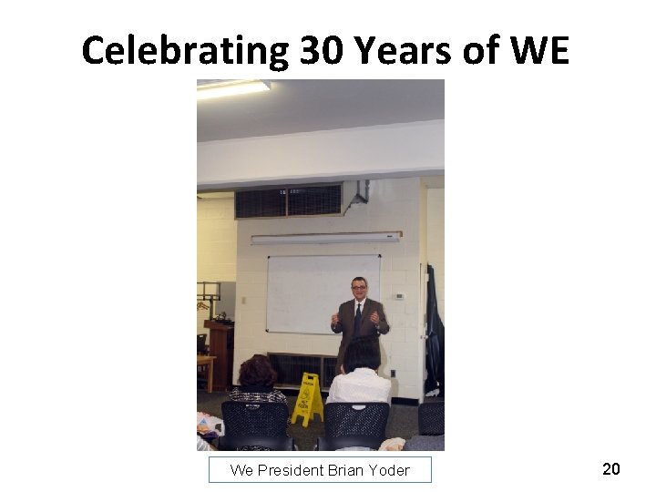 Celebrating 30 Years of WE We President Brian Yoder 20 