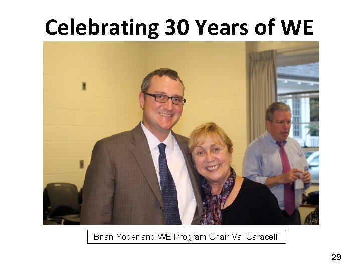 Celebrating 30 Years of WE Brian Yoder and WE Program Chair Val Caracelli 29