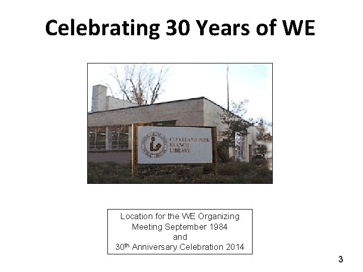 Celebrating 30 Years of WE Location for the WE Organizing Meeting September 1984 and