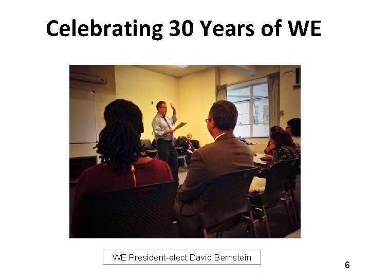 Celebrating 30 Years of WE WE President-elect David Bernstein 6 