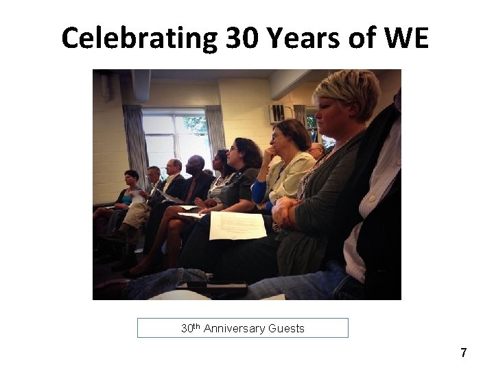 Celebrating 30 Years of WE 30 th Anniversary Guests 7 