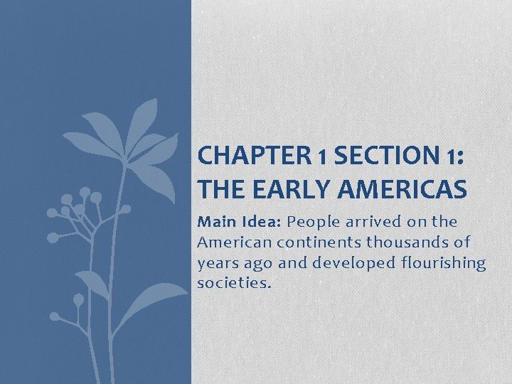 CHAPTER 1 SECTION 1: THE EARLY AMERICAS Main Idea: People arrived on the American