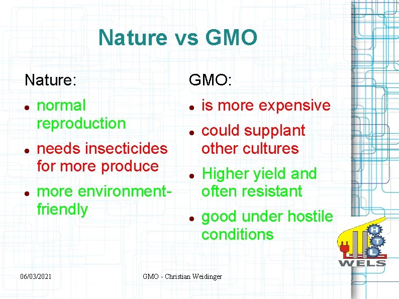 Nature vs GMO Nature: GMO: normal reproduction needs insecticides for more produce more environmentfriendly