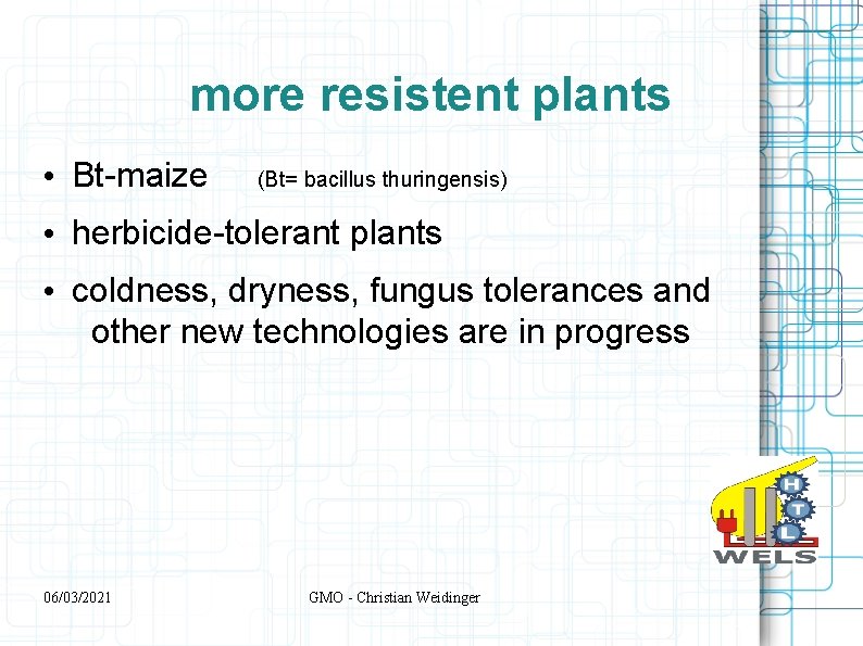 more resistent plants • Bt-maize (Bt= bacillus thuringensis) • herbicide-tolerant plants • coldness, dryness,