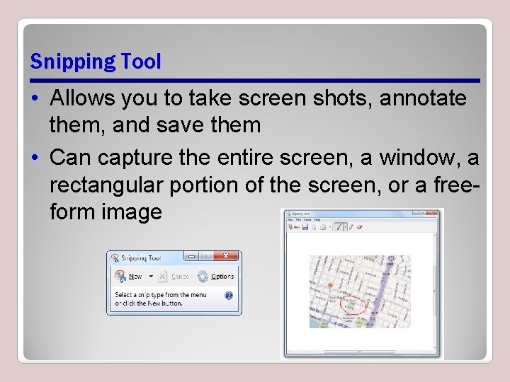 Snipping Tool • Allows you to take screen shots, annotate them, and save them Snipping Tool • Allows you to take screen shots, annotate them, and save them